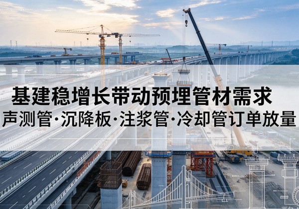 新乐基建稳增长带动预埋监测管材需求，声测管、沉降板、注浆管订单持续放量